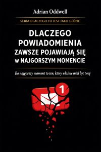 Dlaczego powiadomienia zawsze pojawiają się w najgorszym momencie - bo najgorszy moment to ten, który właśnie miał być twój