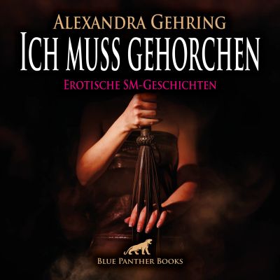 Ich muss gehorchen / 7 geile heiße erotische SM-Geschichten / Erotik SM-Audio Story / Erotisches SM-Hörbuch