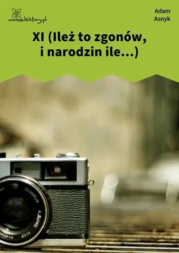 XI (Ileż to zgonów, i narodzin ile...)