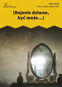 [Rojenie dziwne, być może...]