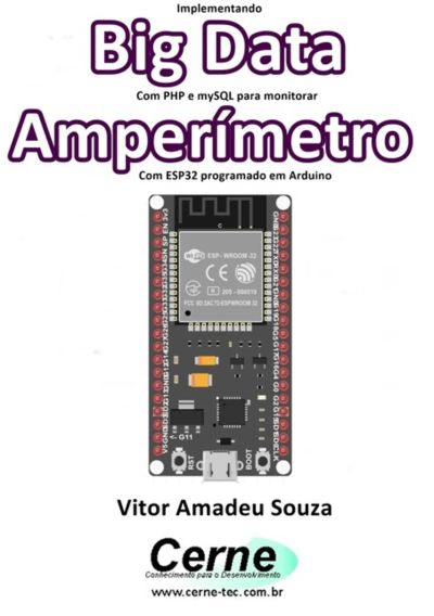Implementando Big Data Com Php E Mysql Para Monitorar  Amperímetro Com Esp32 Programado Em Arduino