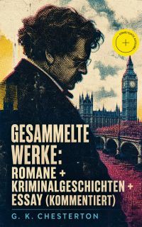 Gesammelte Werke: Romane + Kriminalgeschichten + Essay (Kommentiert)