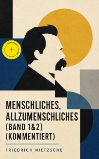 Menschliches, Allzumenschliches (Band 1&2) (Kommentiert)