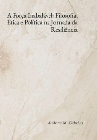 A Força Inabalável: Filosofia, Ética E Política Na Jornada Da Resiliência