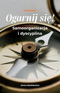 Ogarnij się! Samoorganizacja i samodyscyplina