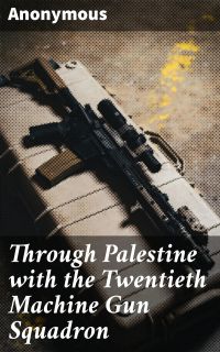 Through Palestine with the Twentieth Machine Gun Squadron