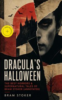 DRACULA'S HALLOWEEN – The Best Horrors & Supernatural Tales of Bram Stoker (Annotated)