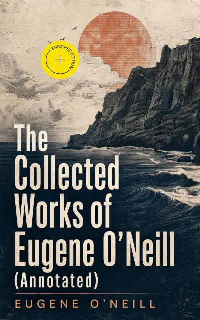 The Collected Works of Eugene O'Neill (Annotated)