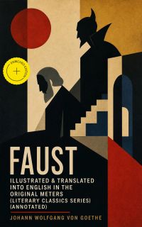FAUST - Illustrated & Translated into English in the Original Meters (Literary Classics Series) (Annotated)