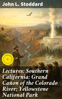 Lectures: Southern California; Grand Cañon of the Colorado River; Yellowstone National Park