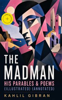 The Madman - His Parables & Poems (Illustrated) (Annotated)