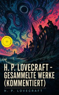 H. P. Lovecraft - Gesammelte Werke (Kommentiert)
