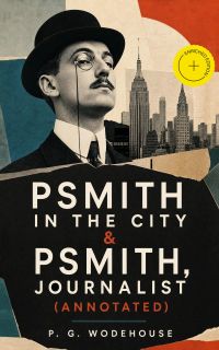 Psmith in the City & Psmith, Journalist (Annotated)