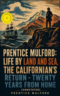 Prentice Mulford: Life by Land and Sea, The Californian's Return - Twenty Years From Home (Annotated)