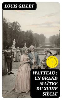Watteau : un grand maître du XVIIIe siècle