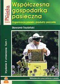 Współczesna gospodarka pasieczna.Tom I: Organizacja pasieki, produkty pszczele