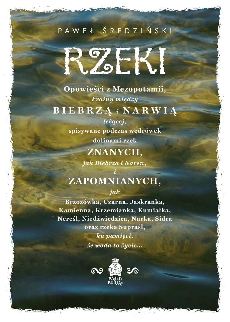 Rzeki. Opowieści z Mezopotamii, krainy między Biebrzą i Narwią leżącej, spisywane podczas wędrówek dolinami rzek znanych, jak Biebrza i Narew, i zapomnianych, jak Brzozówka, Czarna, Jaskranka, Kamienna, Krzemianka, Kumiałka, Nereśl, Niedźwiedzica, Nu