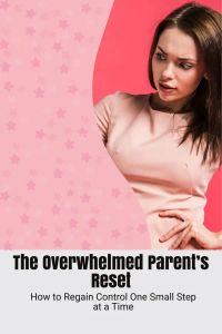 The Overwhelmed Parent’s Reset