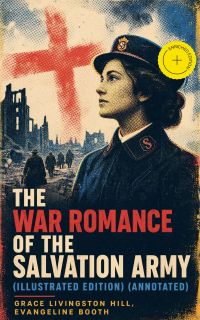 The War Romance of the Salvation Army (Illustrated Edition) (Annotated)