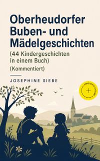 Oberheudorfer Buben- und Mädelgeschichten (44 Kindergeschichten in einem Buch) (Kommentiert)