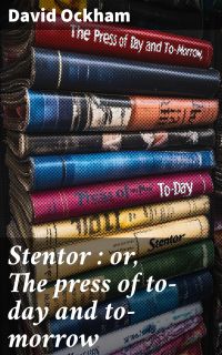 Stentor : or, The press of to-day and to-morrow