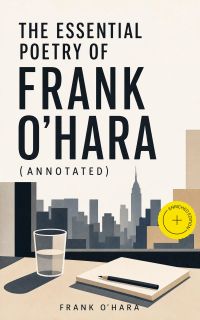 The Essential Poetry of Frank O'Hara (Annotated)