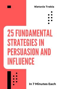 25 Fundamental Strategies in Persuasion and Influence in 7 Minutes Each