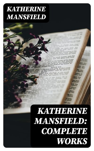 Katherine Mansfield: Complete Works