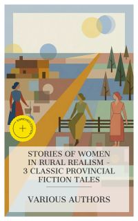 Stories of Women in Rural Realism – 3 Classic Provincial Fiction Tales