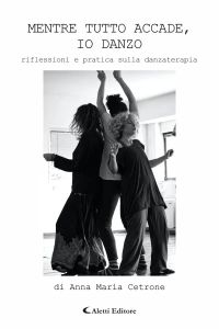 Mentre tutto accade, io danzo - riflessioni e pratica sulla danzaterapia