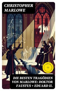 Die besten Tragödien von Marlowe: Doktor Faustus + Eduard II.