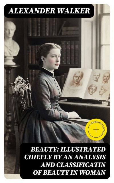 Beauty: Illustrated Chiefly by an Analysis and Classificatin of Beauty in Woman