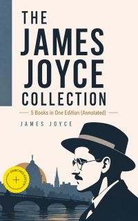 THE JAMES JOYCE COLLECTION - 5 Books in One Edition (Annotated)