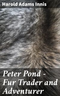 Peter Pond - Fur Trader and Adventurer