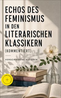 Echos des Feminismus in den literarischen Klassikern (Kommentiert)