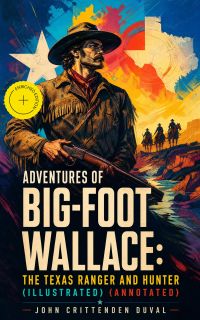 Adventures of Big-Foot Wallace: The Texas Ranger and Hunter (Illustrated) (Annotated)