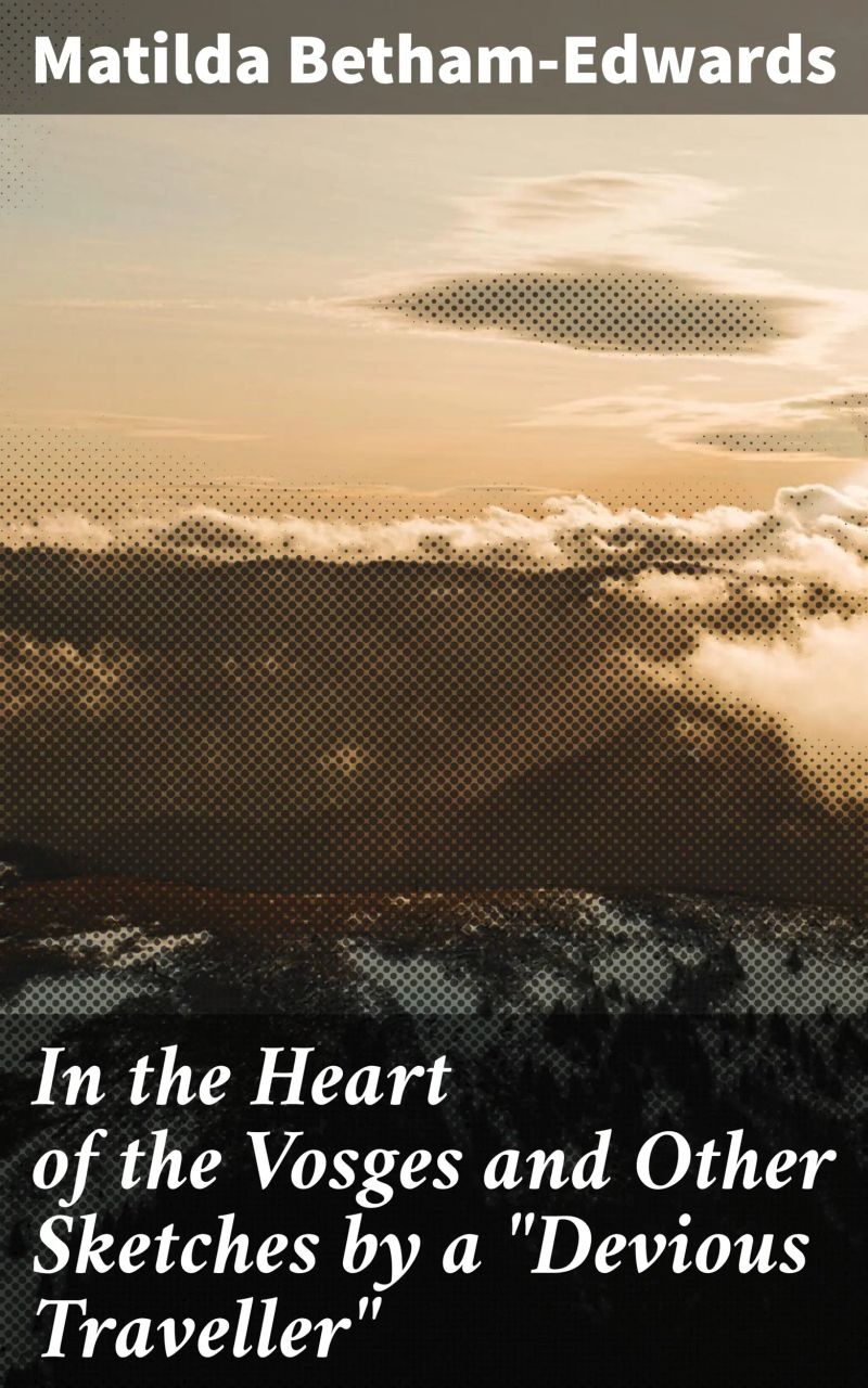 In the Heart of the Vosges and Other Sketches by a "Devious Traveller"