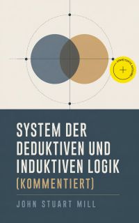 System der deduktiven und induktiven Logik (Kommentiert)