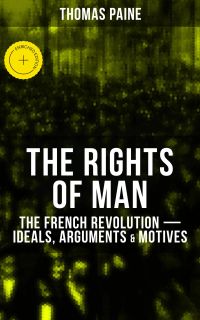 THE RIGHTS OF MAN: The French Revolution – Ideals, Arguments & Motives