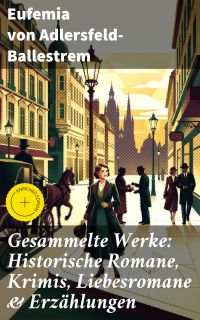Gesammelte Werke: Historische Romane, Krimis, Liebesromane & Erzählungen
