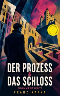 Der Prozess & Das Schloss (Kommentiert)