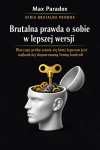 Brutalna prawda o sobie w lepszej wersji - dlaczego próba stania się kimś lepszym jest najbardziej dopracowaną formą kontroli