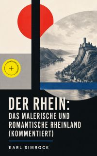 Der Rhein: Das malerische und romantische Rheinland (Kommentiert)
