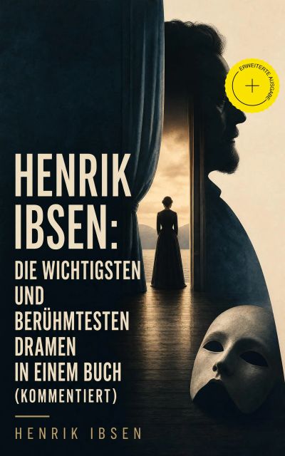 Henrik Ibsen: Die wichtigsten und berühmtesten Dramen in einem Buch (Kommentiert)