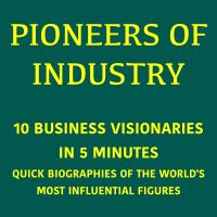 Pioneers of Industry – 10 Business Visionaries in 5 Minutes