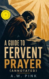 A Guide to Fervent Prayer (Annotated)