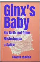 Ginx's Baby: His Birth and Other Misfortunes; a Satire