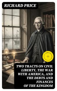 Two Tracts on Civil Liberty, the War with America, and the Debts and Finances of the Kingdom