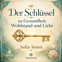 Dr. Julia Seton - Der Schlüssel zu Gesundheit, Wohlatsnad und Liebe