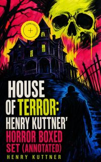 House of Terror: Henry Kuttner' Horror Boxed Set (Annotated)